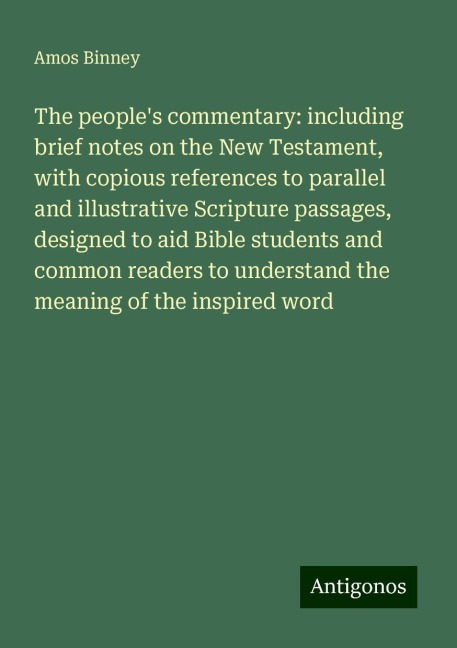 The peoples commentary: including brief notes on the New Testament, with copious references to parallel and illustrative Scripture passages, designed to aid Bible students and common readers to understand the meaning of the inspired word