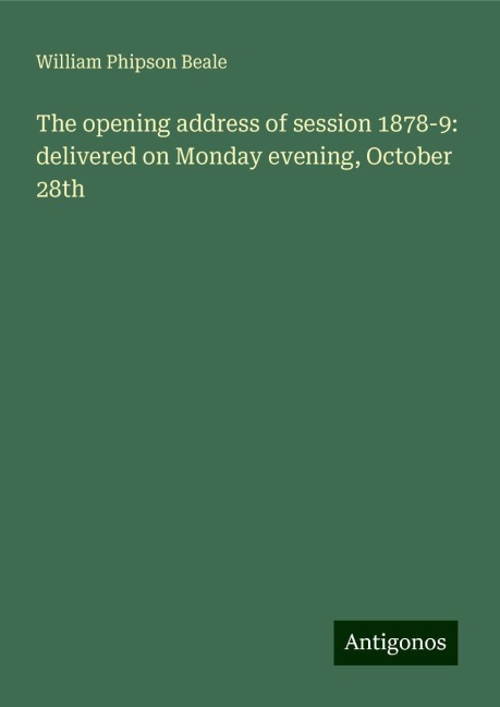 The opening address of session 1878-9: delivered on Monday evening, October 28th