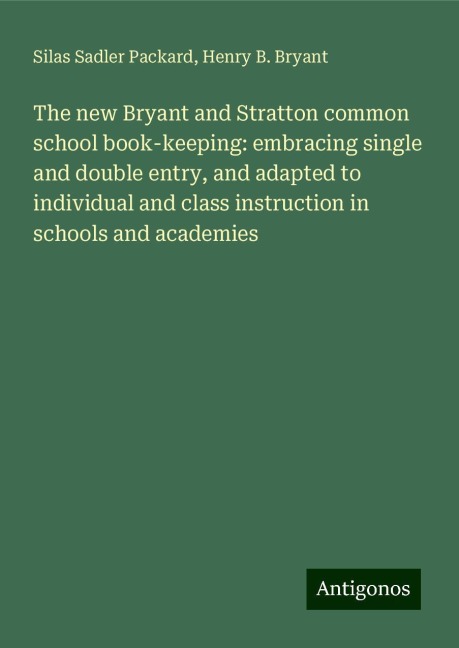The new Bryant and Stratton common school book-keeping: embracing single and double entry, and adapted to individual and class instruction in schools and academies
