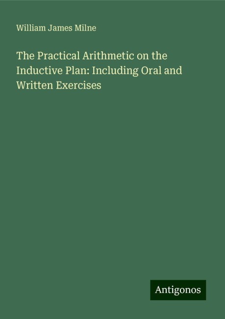 The Practical Arithmetic on the Inductive Plan: Including Oral and Written Exercises