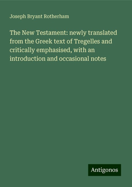 The New Testament: newly translated from the Greek text of Tregelles and critically emphasised, with an introduction and occasional notes