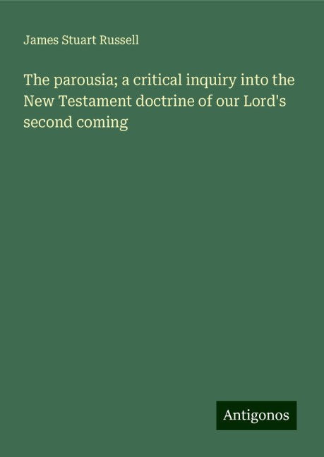 The parousia; a critical inquiry into the New Testament doctrine of our Lords second coming