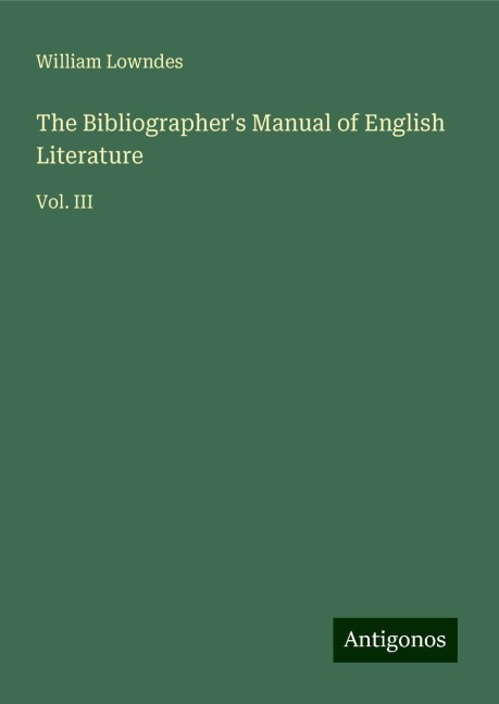 The Bibliographers Manual of English Literature: Vol. III