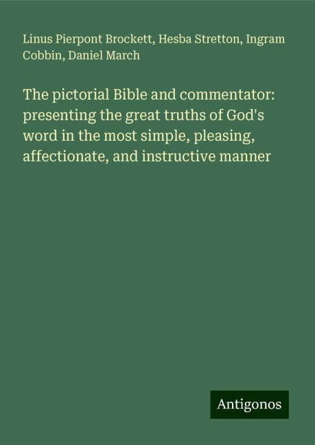 The pictorial Bible and commentator: presenting the great truths of Gods word in the most simple, pleasing, affectionate, and instructive manner