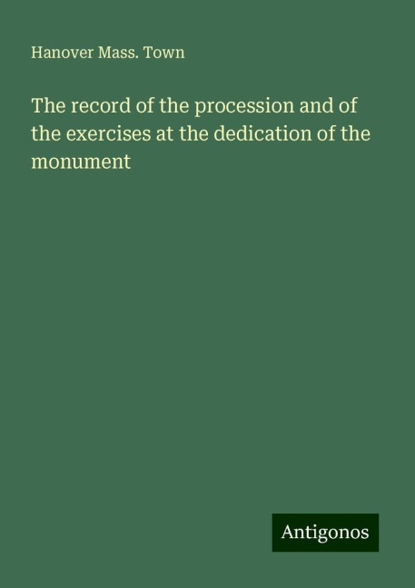 The record of the procession and of the exercises at the dedication of the monument