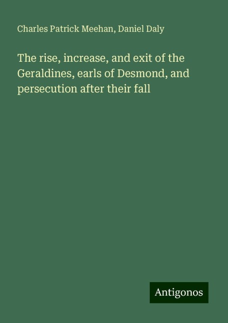 The rise, increase, and exit of the Geraldines, earls of Desmond, and persecution after their fall