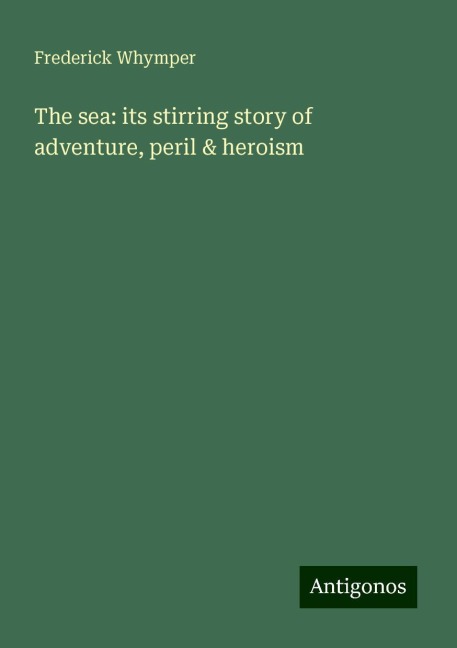 The sea: its stirring story of adventure, peril & heroism