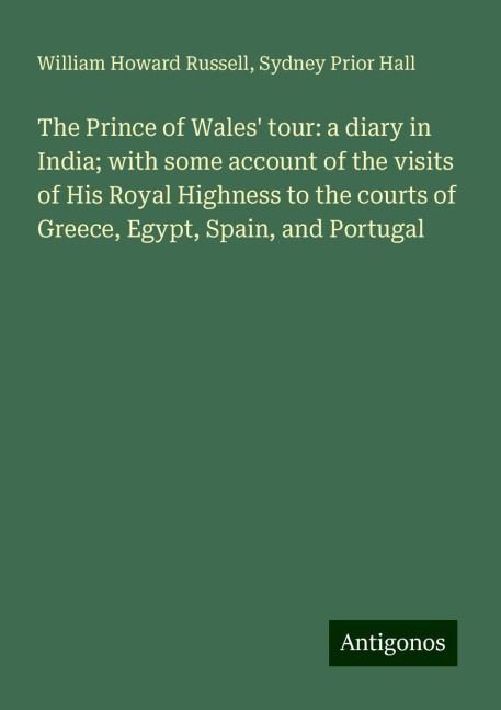 The Prince of Wales tour: a diary in India; with some account of the visits of His Royal Highness to the courts of Greece, Egypt, Spain, and Portugal