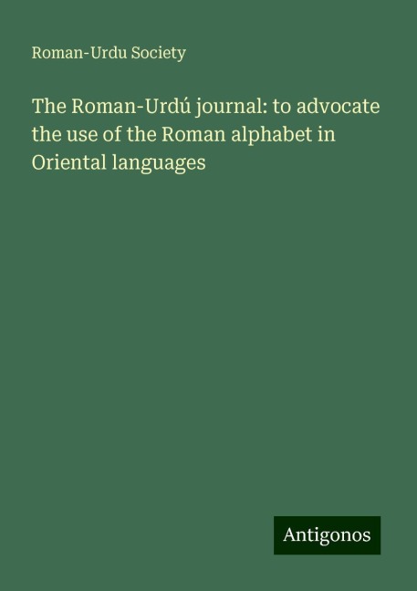 The Roman-Urdú journal: to advocate the use of the Roman alphabet in Oriental languages