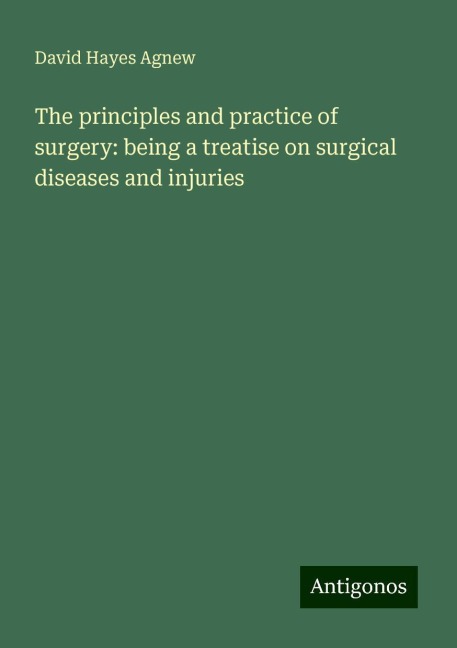 The principles and practice of surgery: being a treatise on surgical diseases and injuries