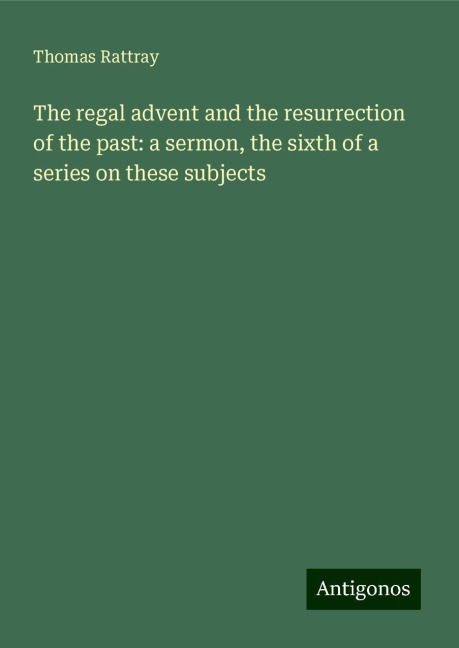 The regal advent and the resurrection of the past: a sermon, the sixth of a series on these subjects