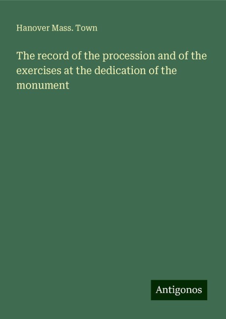 The record of the procession and of the exercises at the dedication of the monument