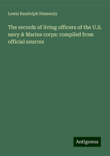 The records of living officers of the U.S. navy & Marine corps: compiled from official sources