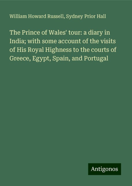 The Prince of Wales tour: a diary in India; with some account of the visits of His Royal Highness to the courts of Greece, Egypt, Spain, and Portugal