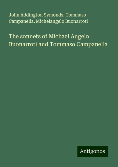 The sonnets of Michael Angelo Buonarroti and Tommaso Campanella