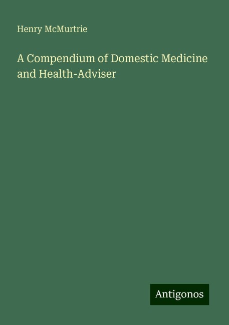 A Compendium of Domestic Medicine and Health-Adviser