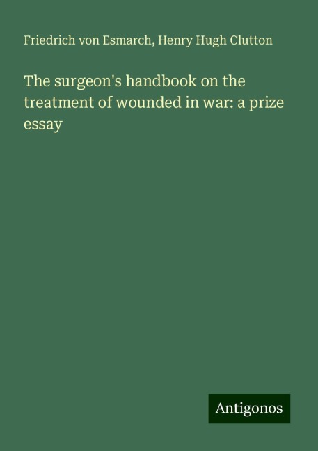 The surgeons handbook on the treatment of wounded in war: a prize essay