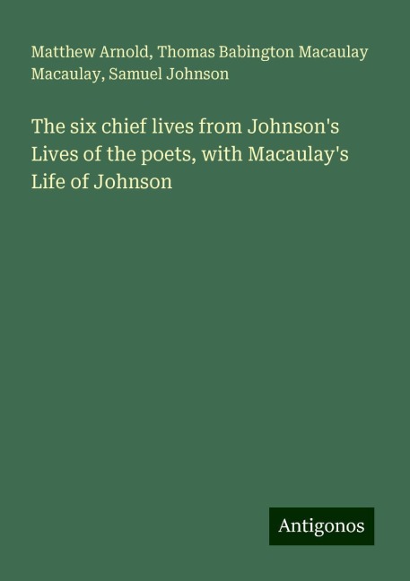 The six chief lives from Johnsons Lives of the poets, with Macaulays Life of Johnson