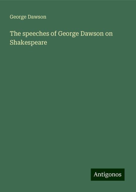 The speeches of George Dawson on Shakespeare