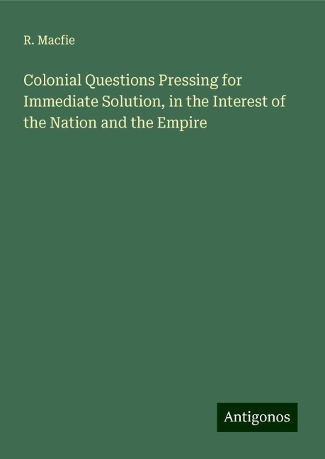 Colonial Questions Pressing for Immediate Solution, in the Interest of the Nation and the Empire
