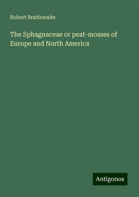 The Sphagnaceae or peat-mosses of Europe and North America