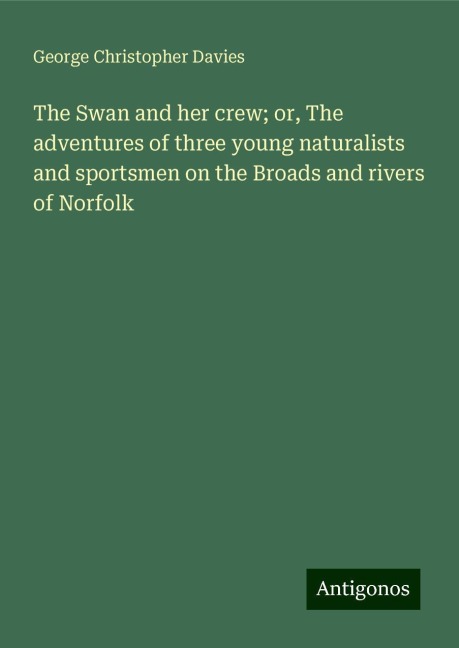 The Swan and her crew; or, The adventures of three young naturalists and sportsmen on the Broads and rivers of Norfolk
