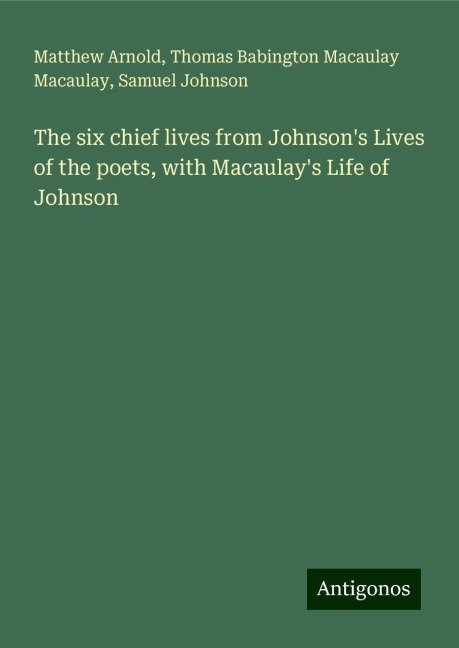The six chief lives from Johnsons Lives of the poets, with Macaulays Life of Johnson