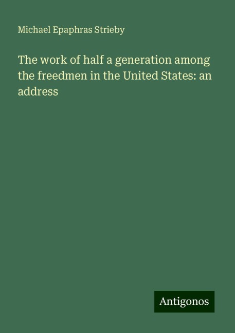 The work of half a generation among the freedmen in the United States: an address