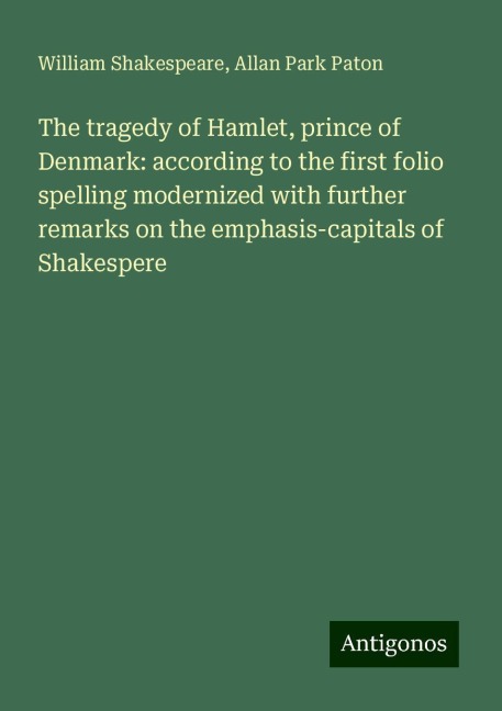 The tragedy of Hamlet, prince of Denmark: according to the first folio spelling modernized with further remarks on the emphasis-capitals of Shakespere