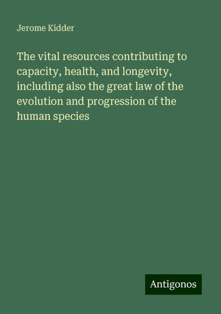 The vital resources contributing to capacity, health, and longevity, including also the great law of the evolution and progression of the human species