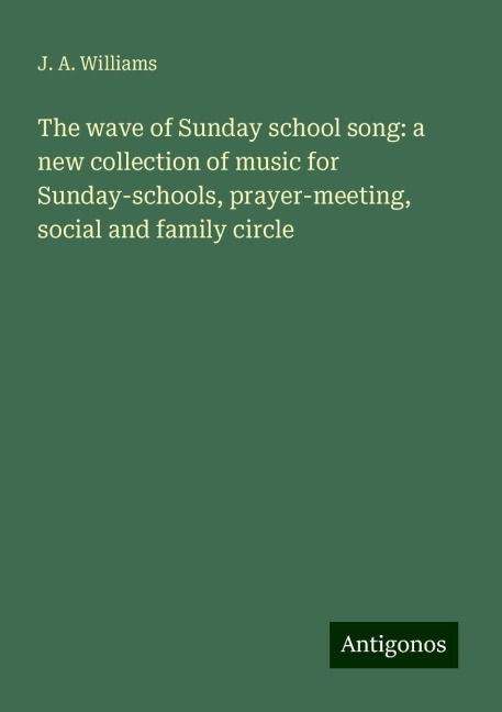 The wave of Sunday school song: a new collection of music for Sunday-schools, prayer-meeting, social and family circle