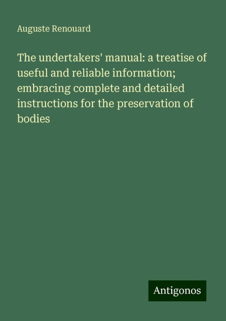 The undertakers manual: a treatise of useful and reliable information; embracing complete and detailed instructions for the preservation of bodies