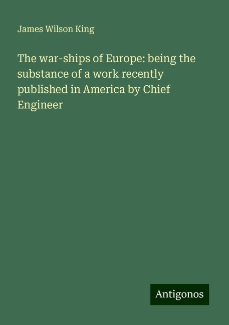 The war-ships of Europe: being the substance of a work recently published in America by Chief Engineer