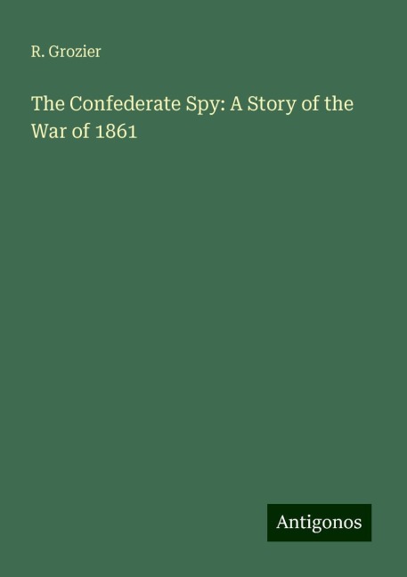The Confederate Spy: A Story of the War of 1861