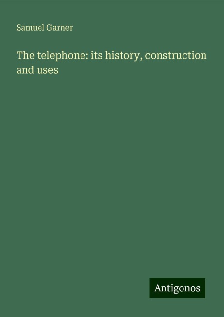 The telephone: its history, construction and uses