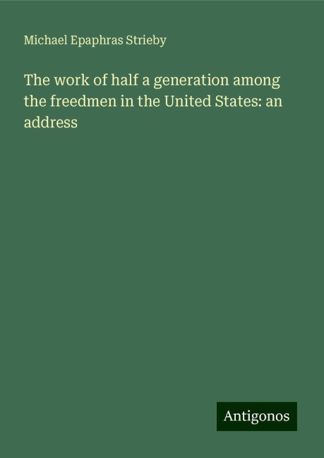 The work of half a generation among the freedmen in the United States: an address