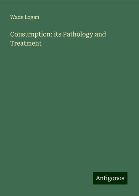 Consumption: its Pathology and Treatment