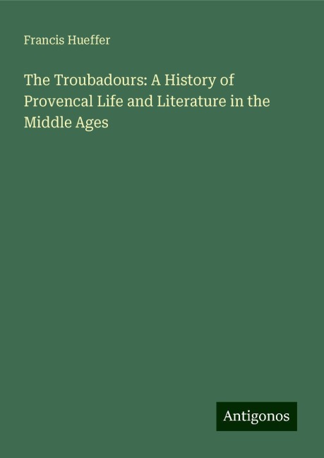 The Troubadours: A History of Provencal Life and Literature in the Middle Ages
