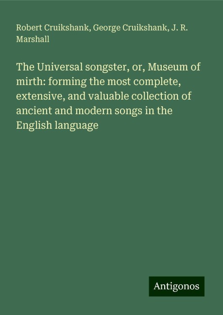The Universal songster, or, Museum of mirth: forming the most complete, extensive, and valuable collection of ancient and modern songs in the English language