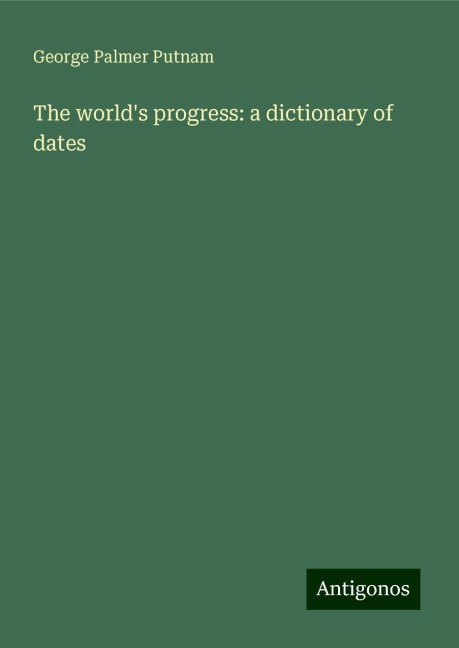The worlds progress: a dictionary of dates