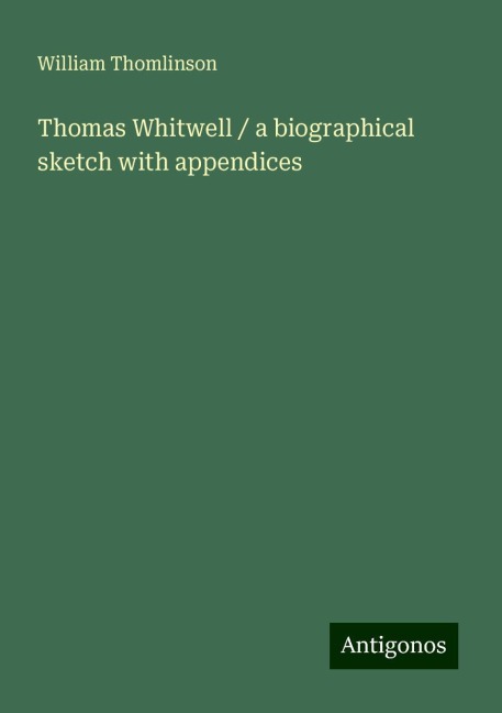 Thomas Whitwell / a biographical sketch with appendices