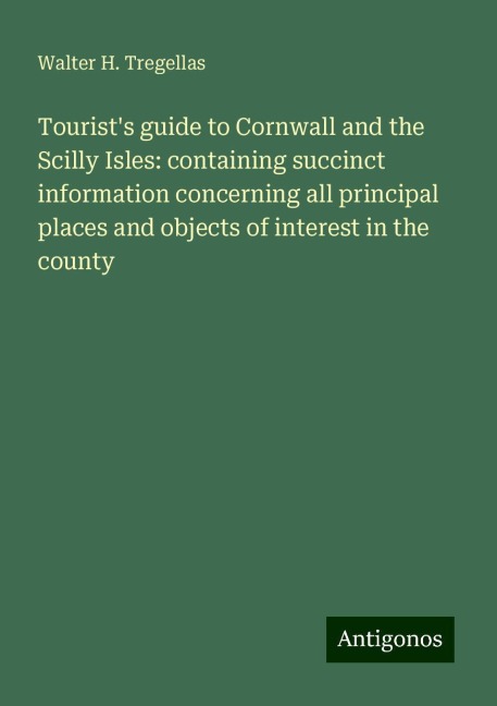 Tourists guide to Cornwall and the Scilly Isles: containing succinct information concerning all principal places and objects of interest in the county