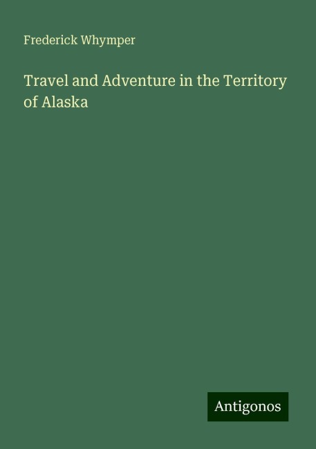 Travel and Adventure in the Territory of Alaska