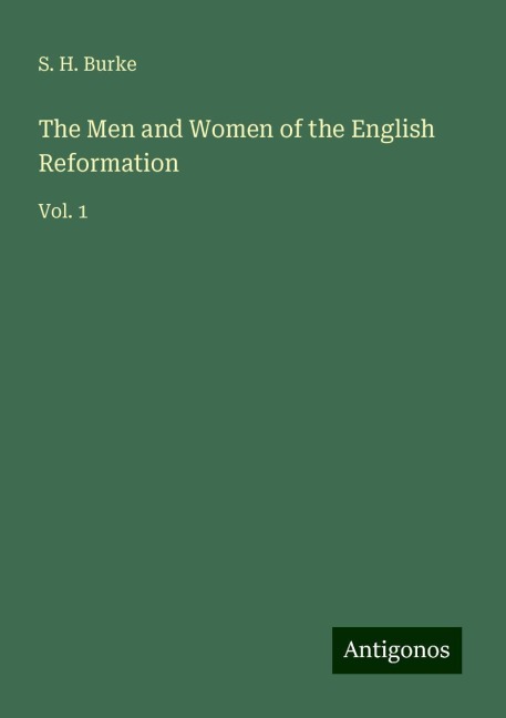 The Men and Women of the English Reformation: Vol. 1