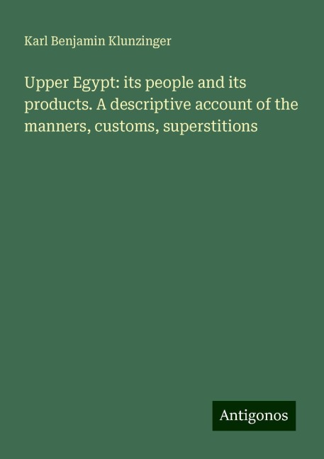 Upper Egypt: its people and its products. A descriptive account of the manners, customs, superstitions