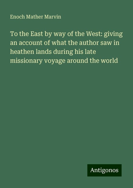 To the East by way of the West: giving an account of what the author saw in heathen lands during his late missionary voyage around the world