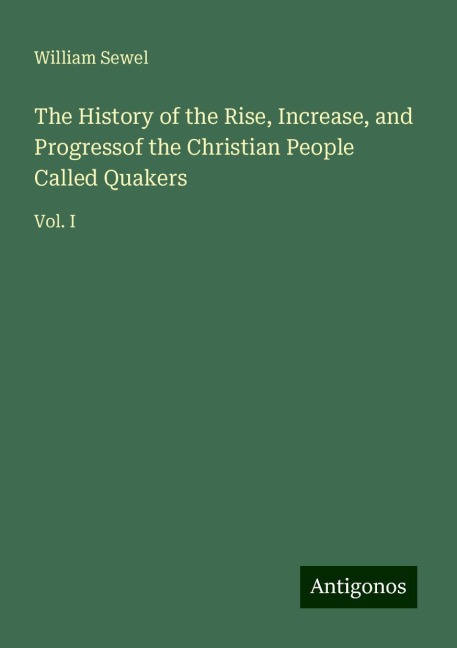 The History of the Rise, Increase, and Progressof the Christian People Called Quakers: Vol. I