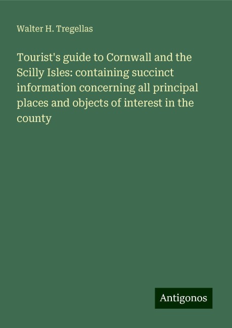 Tourists guide to Cornwall and the Scilly Isles: containing succinct information concerning all principal places and objects of interest in the county