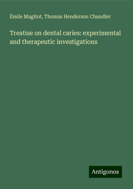 Treatise on dental caries: experimental and therapeutic investigations