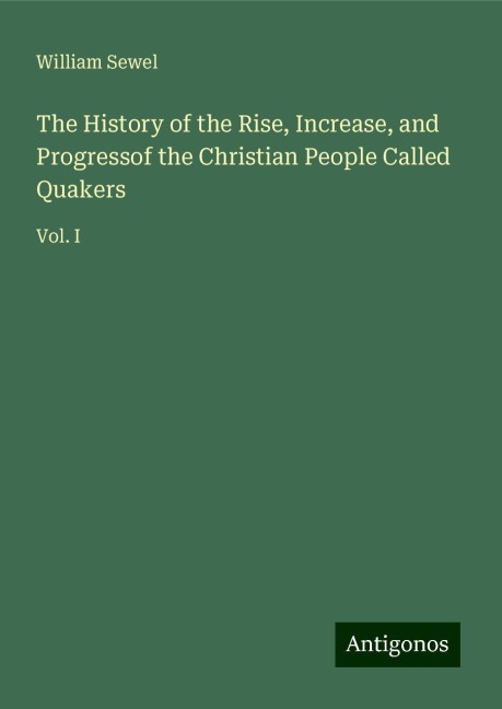 The History of the Rise, Increase, and Progressof the Christian People Called Quakers: Vol. I